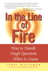 In the Line of Fire: How to Handle Tough Questions...When It Counts