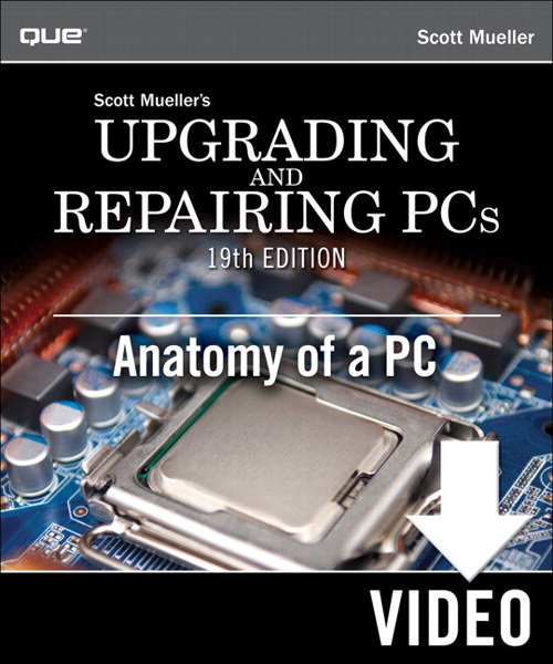 Upgrading And Repairing Pcs Anatomy Of A Pc Downloadable Version