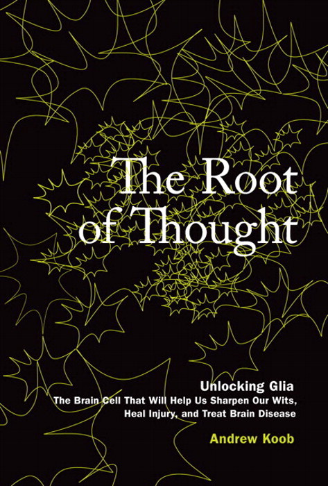 Root of Thought, The: Unlocking Glia¿ the Brain Cell That Will Help Us Sharpen Our Wits, Heal Injury, and Treat Brain Disease