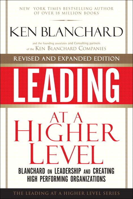 Leading at a Higher Level, Revised and Expanded Edition: Blanchard on Leadership and Creating High Performing Organizations, 2nd Edition