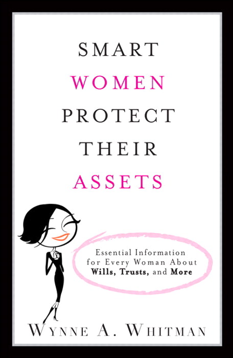 Smart Women Protect Their Assets: Essential Information for Every Woman About Wills, Trusts, and More