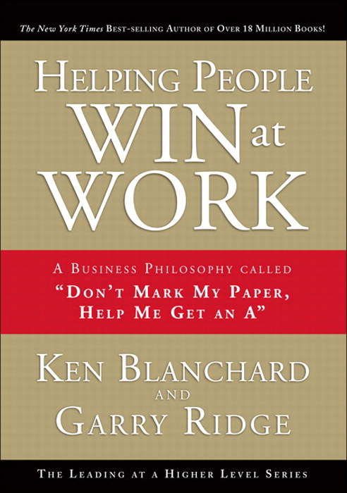 Helping People Win at Work: A Business Philosophy Called "Don't Mark My Paper, Help Me Get an A"