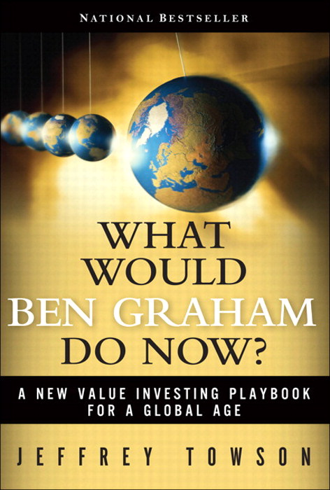 What Would Ben Graham Do Now?: A New Value Investing Playbook for a Global Age