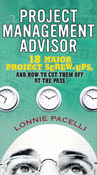 Project Management Advisor, The: 18 Major Project Screw-Ups, and How to Cut Them Off at the Pass