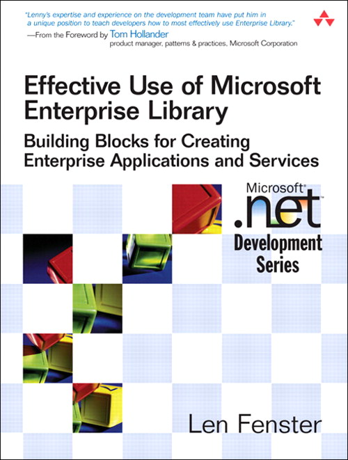 Effective Use of Microsoft Enterprise Library: Building Blocks for Creating Enterprise Applications and Services