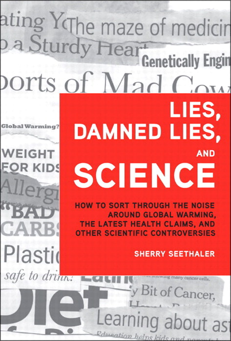 Lies, Damned Lies, and Science: How to Sort Through the Noise Around Global Warming, the Latest Health Claims, and Other Scientific Controversies