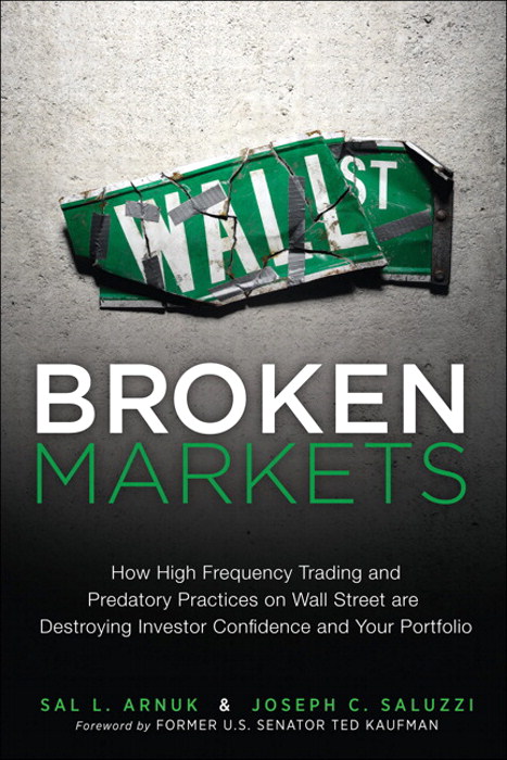 Broken Markets: How High Frequency Trading and Predatory Practices on Wall Street Are Destroying Investor Confidence and Your Portfolio