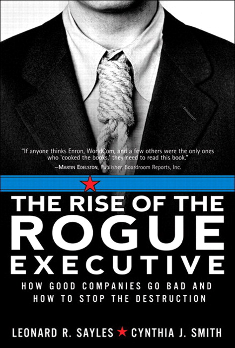 Rise of the Rogue Executive, The: How Good Companies Go Bad and How to Stop the Destruction