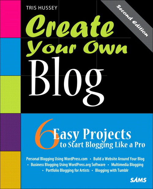 Create Your Own Blog: 6 Easy Projects to Start Blogging Like a Pro: 6 Easy Projects to Start Blogging Like a Pro, 2nd Edition