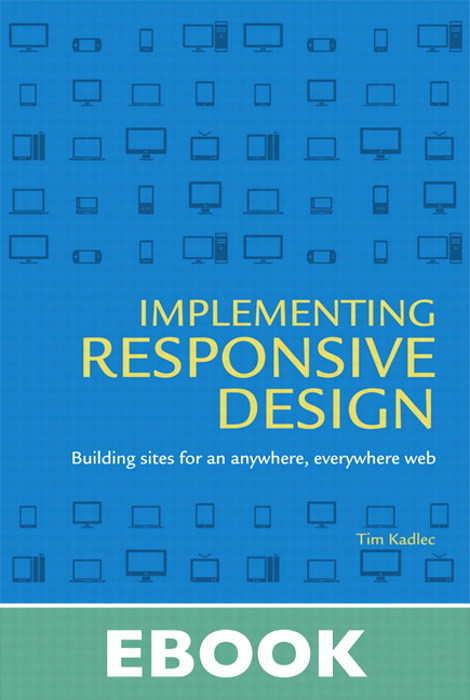 Implementing Responsive Design: Building sites for an anywhere, everywhere web