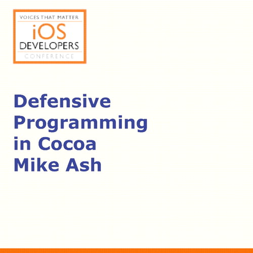 Voices That Matter: iOS Developers Conference Session: Defensive Programming in Cocoa