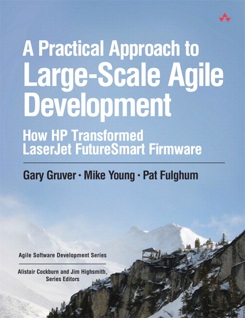 Practical Approach to Large-Scale Agile Development, A: How HP Transformed LaserJet FutureSmart Firmware