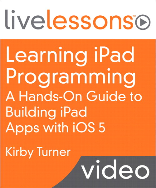 Learning iPad Programming LiveLessons: A Hands-On Guide to Building iPad Apps with iOS 5