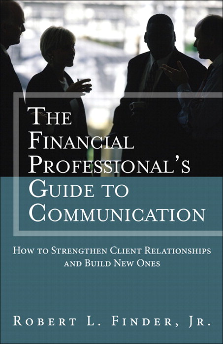Financial Professional's Guide to Communication, The: How to Strengthen Client Relationships and Build New Ones (paperback)