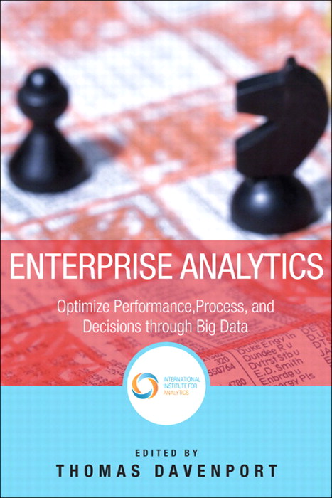 Enterprise Analytics: Optimize Performance, Process, and Decisions Through Big Data