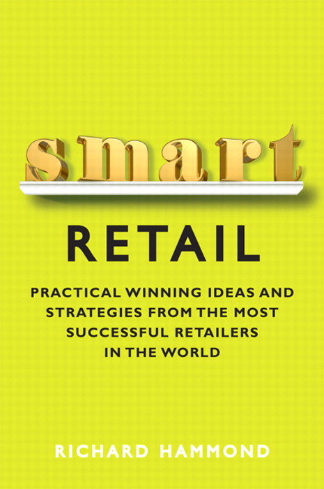 Smart Retail: Practical Winning Ideas and Strategies from the Most Successful Retailers in the World