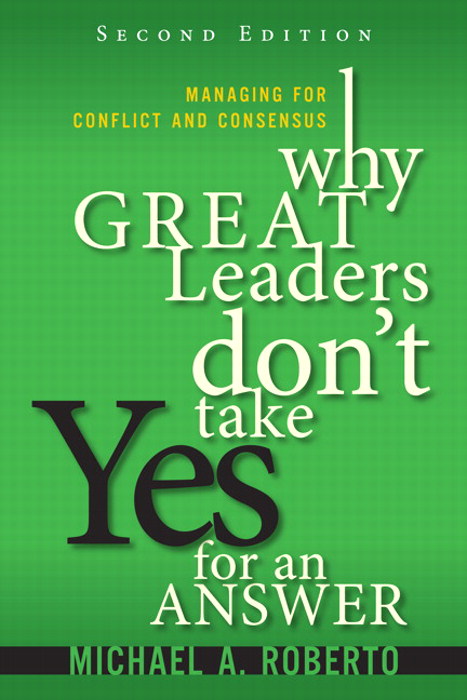 Why Great Leaders Don't Take Yes for an Answer: Managing for Conflict and Consensus, 2nd Edition