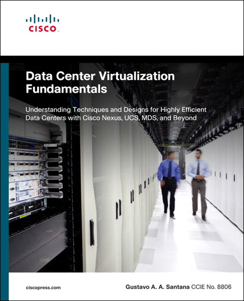Data Center Virtualization Fundamentals: Understanding Techniques and Designs for Highly Efficient Data Centers with Cisco Nexus, UCS, MDS, and Beyond