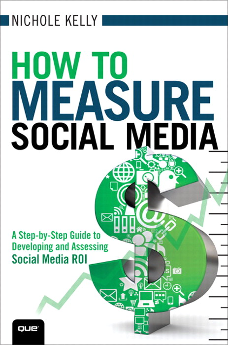 How to Measure Social Media: A Step-By-Step Guide to Developing and Assessing Social Media ROI