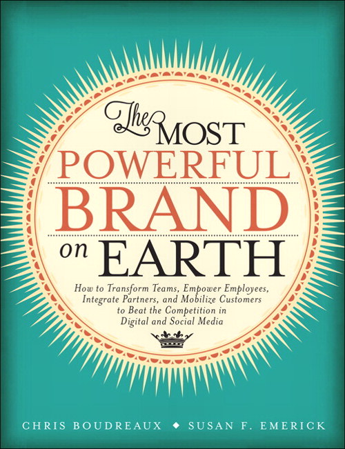 Most Powerful Brand On Earth, The: How to Transform Teams, Empower Employees, Integrate Partners, and Mobilize Customers to Beat the Competition in Digital and Social Media