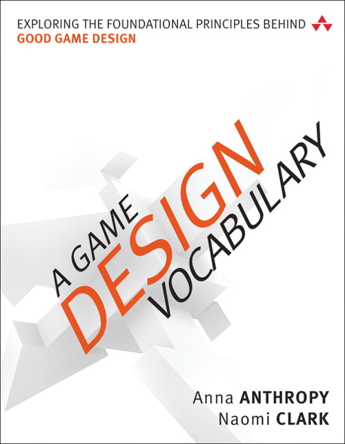 Game Design Vocabulary, A: Exploring the Foundational Principles Behind Good Game Design