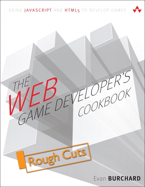 Web Game Developer's Cookbook,The: Using JavaScript and HTML5 to Develop Games, Rough Cuts