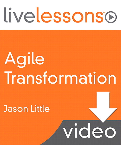 Agile Transformation LiveLessons (Video Training), Downloadable Version: Four Steps to Organizational Change