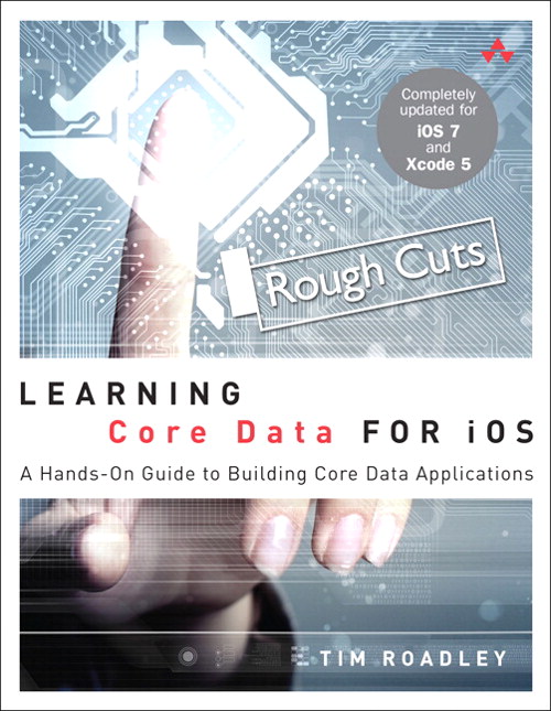 Learning Core Data for iOS: A Hands-On Guide to Building Core Data Applications, Rough Cuts