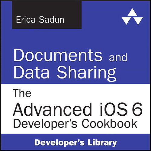 Documents and Data Sharing: The Advanced iOS 6 Developer's Cookbook