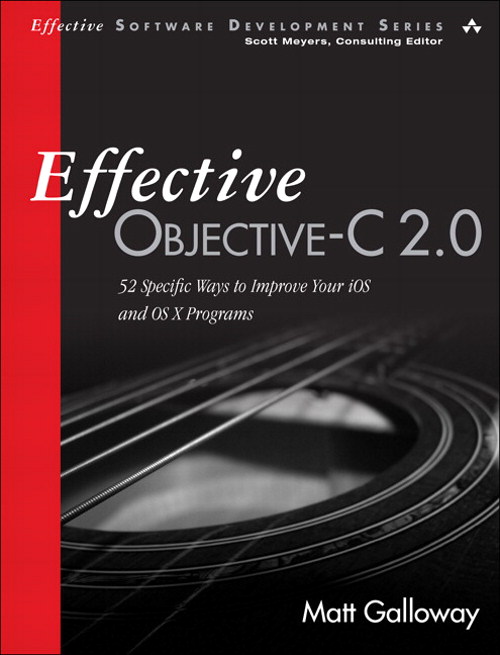 Effective Objective-C 2.0: 52 Specific Ways to Improve Your iOS and OS X Programs