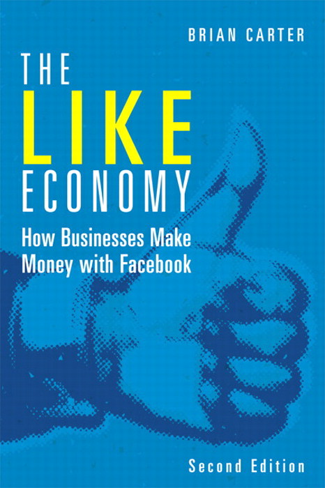 Like Economy, The: How Businesses Make Money with Facebook, 2nd Edition