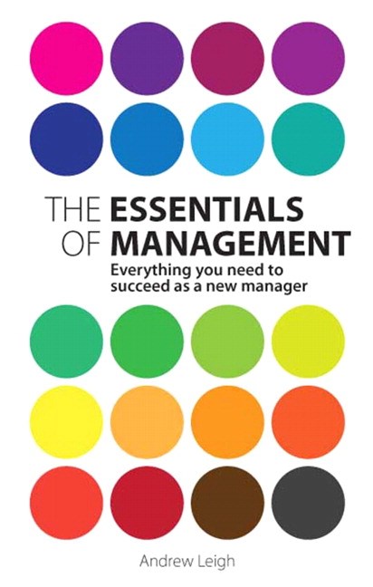 The Essentials of Management: Everything you need to succeed as a new manager