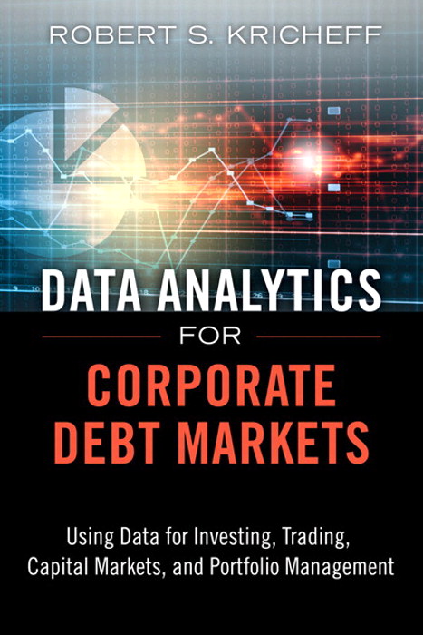 Data Analytics for Corporate Debt Markets: Using Data for Investing, Trading, Capital Markets, and Portfolio Management