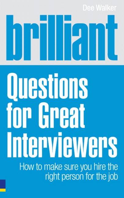Brilliant Questions For Great Interviewers: How to make sure you hire the right person for the job