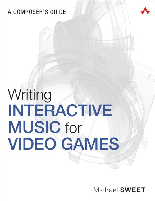 Writing Interactive Music for Video Games: A Composer's Guide