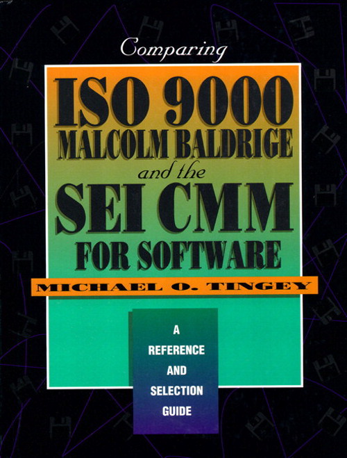 Comparing ISO 9000, Malcolm Baldrige, And the SEI CMM for Software: A Reference and Selection Guide