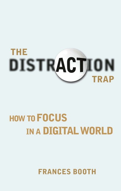Distraction Trap, The: How to Focus in a Digital World