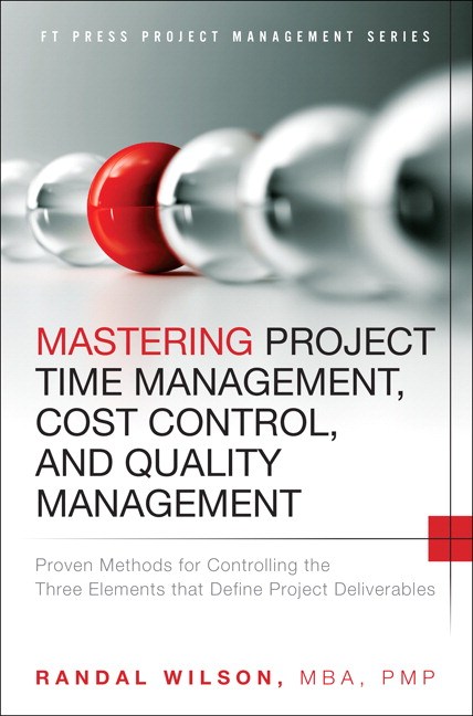 Mastering Project Time Management, Cost Control, and Quality Management: Proven Methods for Controlling the Three Elements that Define Project Deliverables