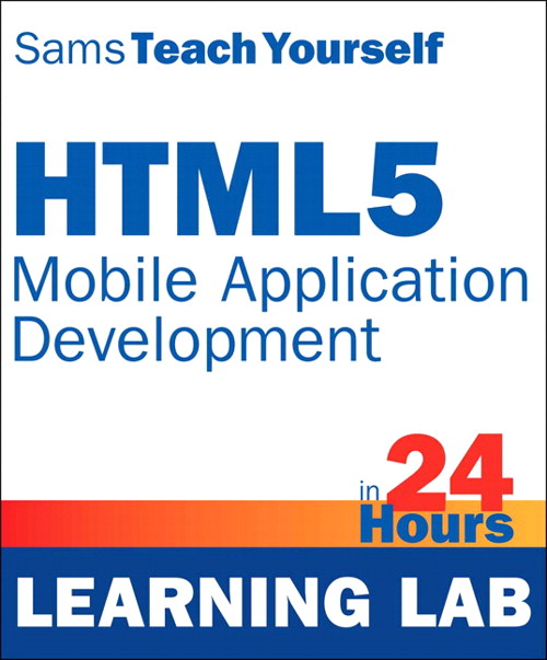 HTML5 Mobile Application Development in 24 Hours, Sams Teach Yourself (Learning Lab)