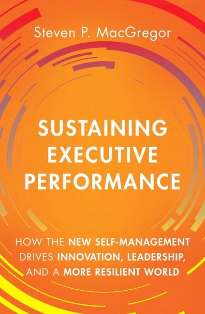 Sustaining Executive Performance: How the New Self-Management Drives Innovation, Leadership, and a More Resilient World