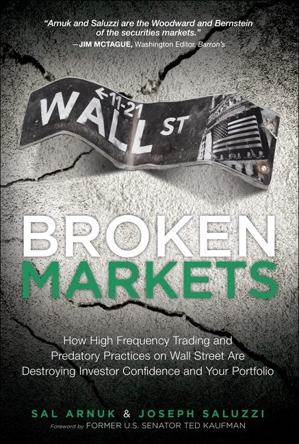 Broken Markets: How High Frequency Trading and Predatory Practices on Wall Street Are Destroying Investor Confidence and Your Portfolio (paperback)