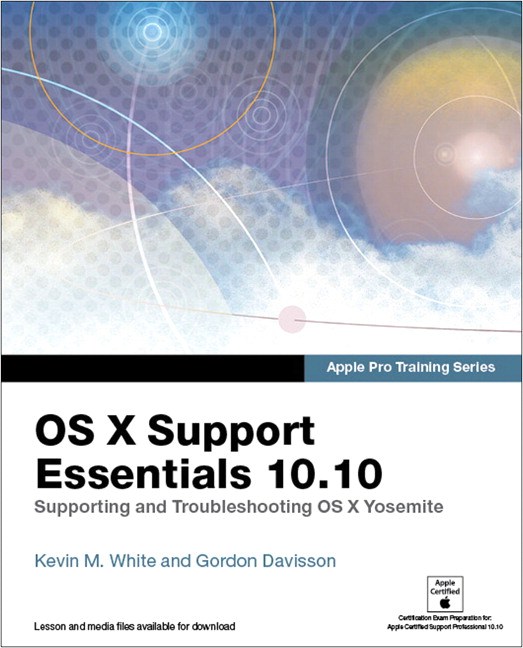 Apple Pro Training Series: OS X Support Essentials 10.10: Supporting and Troubleshooting OS X Yosemite