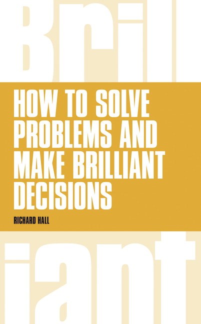 How to Solve Problems and Make Brilliant Decisions: Creative Thinking Skills That Really Work