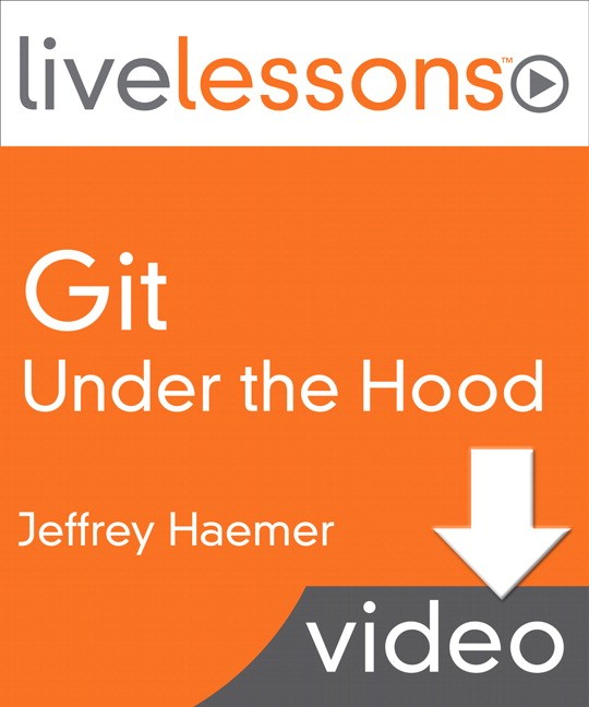 Git Under the Hood LiveLessons (Video Training), Downloadable Version