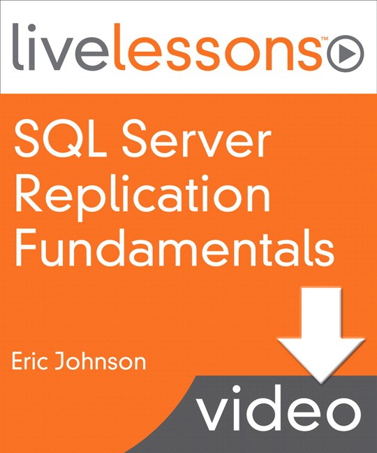 SQL Server Replication Fundamentals LiveLessons, Downloadable Version