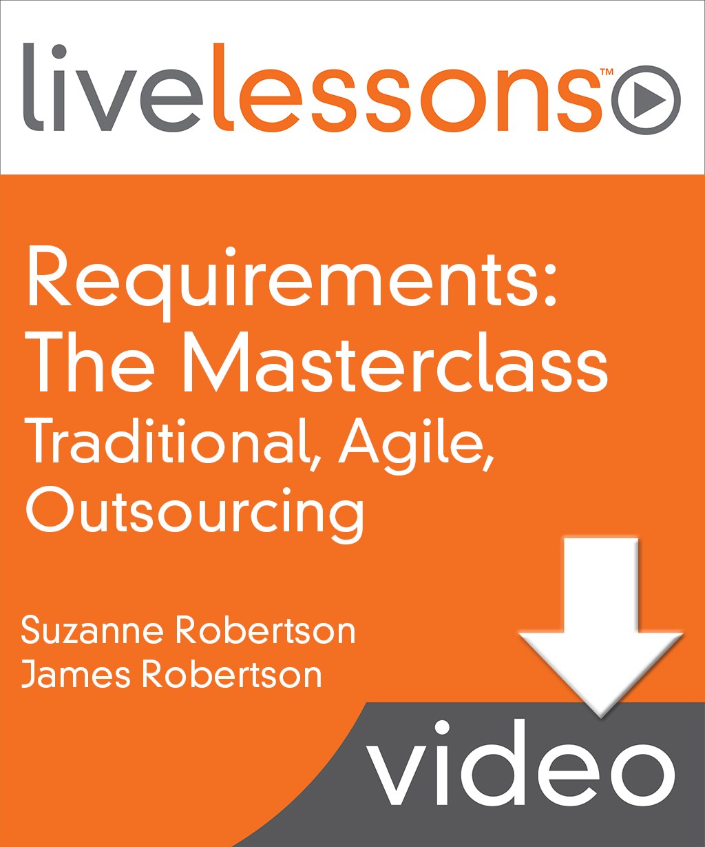 Requirements: The Masterclass LiveLessons--Traditional, Agile, Outsourcing (Video Training)
