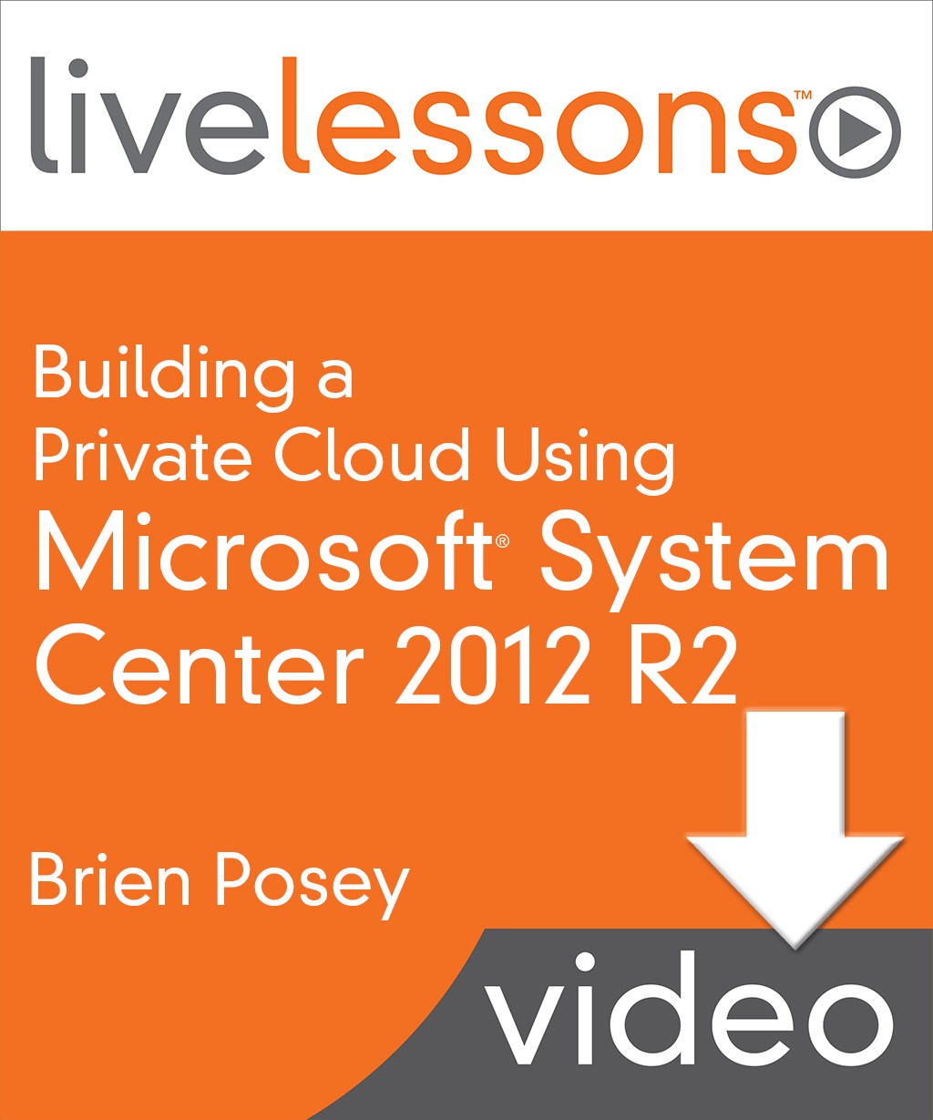 Building a Private Cloud Using Microsoft System Center 2012 R2 Live Lessons (Video Training)