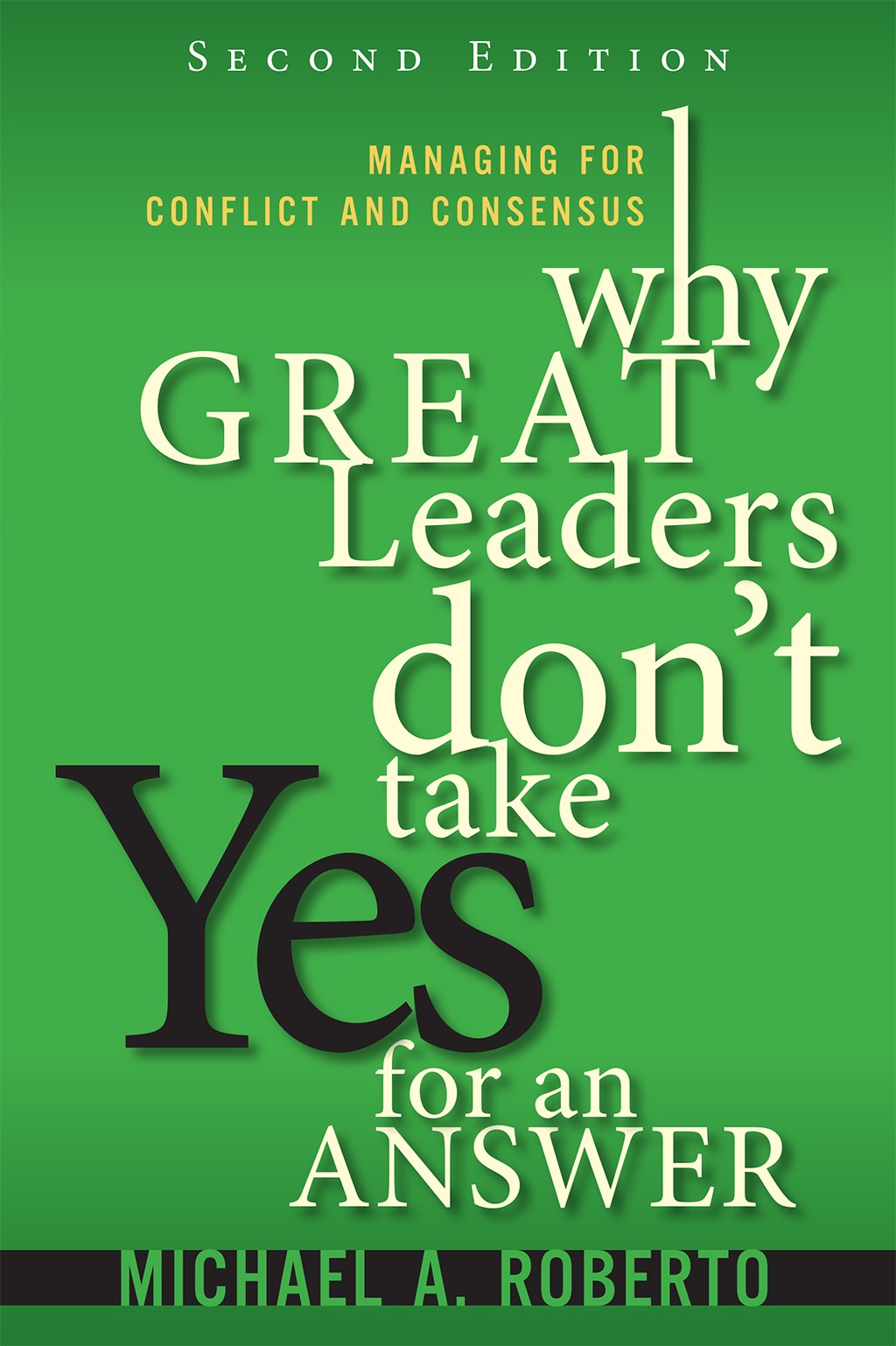 Why Great Leaders Don't Take Yes for an Answer: Managing for Conflict and Consensus (paperback), 2nd Edition