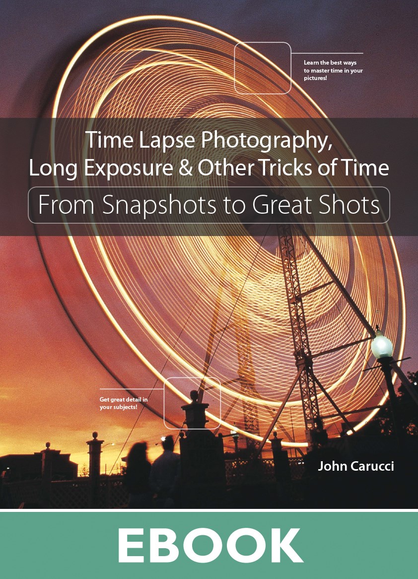 Time Lapse Photography, Long Exposure & Other Tricks of Time: From Snapshots to Great Shots