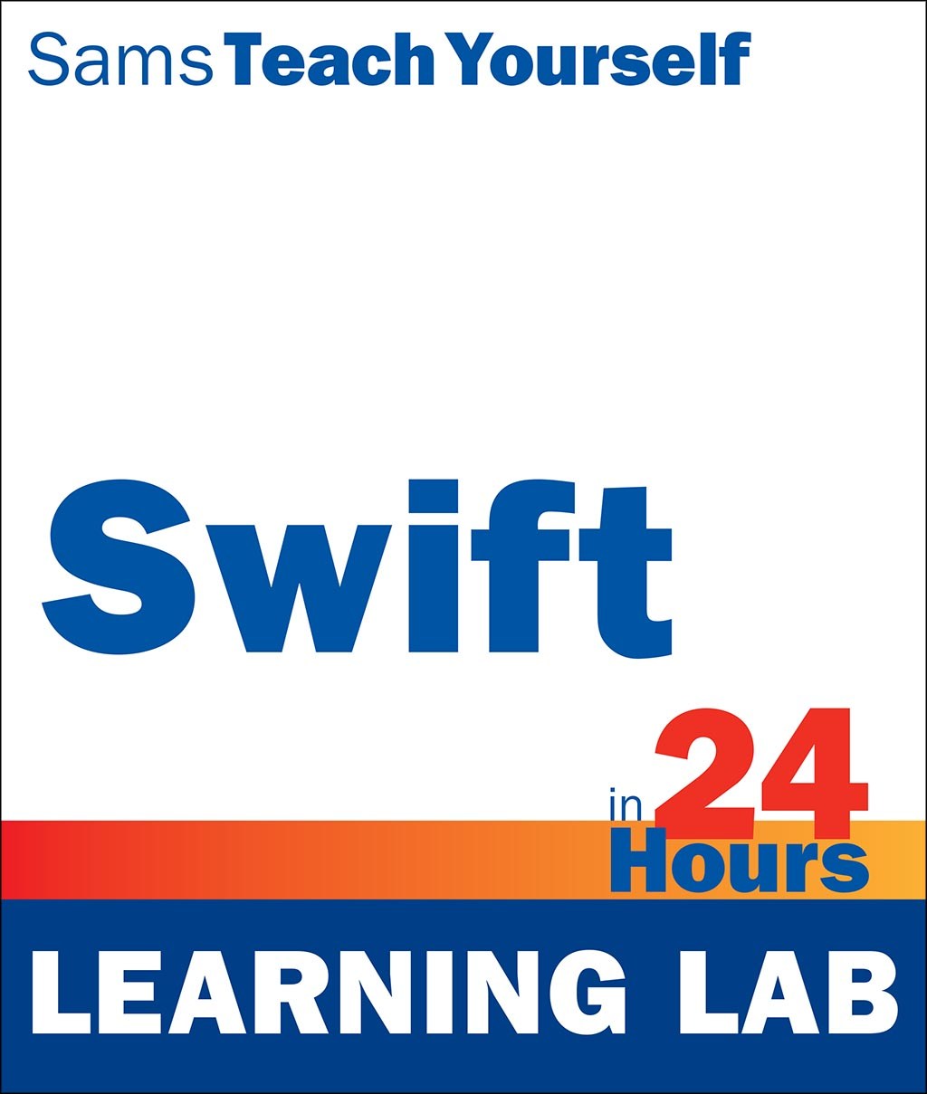 Swift in 24 Hours, Sams Teach Yourself (Learning Lab), 2nd Edition